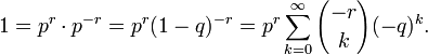 1=p^{r}\cdot p^{{-r}}=p^{r}(1-q)^{{-r}}=p^{r}\sum _{{k=0}}^{\infty }{-r \choose k}(-q)^{k}.