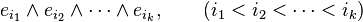 e_{{i_{1}}}\wedge e_{{i_{2}}}\wedge \cdots \wedge e_{{i_{k}}},\qquad (i_{1}<i_{2}<\cdots <i_{k})