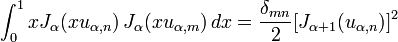 \int _{0}^{1}xJ_{\alpha }(xu_{{\alpha ,n}})\,J_{\alpha }(xu_{{\alpha ,m}})\,dx={\frac  {\delta _{{mn}}}{2}}[J_{{\alpha +1}}(u_{{\alpha ,n}})]^{2}