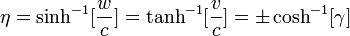 \eta =\sinh ^{{-1}}[{\frac  {w}{c}}]=\tanh ^{{-1}}[{\frac  {v}{c}}]=\pm \cosh ^{{-1}}[\gamma ]