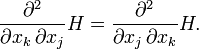 {\frac  {\partial ^{2}}{\partial x_{k}\,\partial x_{j}}}H={\frac  {\partial ^{2}}{\partial x_{j}\,\partial x_{k}}}H.