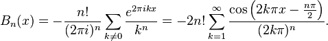 B_{n}(x)=-{\frac  {n!}{(2\pi i)^{n}}}\sum _{{k\not =0}}{\frac  {e^{{2\pi ikx}}}{k^{n}}}=-2n!\sum _{{k=1}}^{{\infty }}{\frac  {\cos \left(2k\pi x-{\frac  {n\pi }2}\right)}{(2k\pi )^{n}}}.