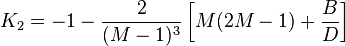 K_{2}=-1-{\frac  {2}{(M-1)^{3}}}\left[M(2M-1)+{\frac  {B}{D}}\right]