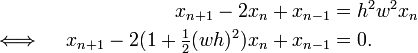 {\begin{aligned}x_{{n+1}}-2x_{n}+x_{{n-1}}&=h^{2}w^{2}x_{n}\\\iff \quad x_{{n+1}}-2(1+{\tfrac  12}(wh)^{2})x_{n}+x_{{n-1}}&=0.\end{aligned}}