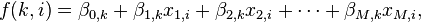 f(k,i)=\beta _{{0,k}}+\beta _{{1,k}}x_{{1,i}}+\beta _{{2,k}}x_{{2,i}}+\cdots +\beta _{{M,k}}x_{{M,i}},