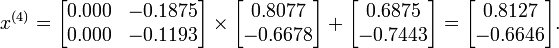 x^{{(4)}}={\begin{bmatrix}0.000&-0.1875\\0.000&-0.1193\end{bmatrix}}\times {\begin{bmatrix}0.8077\\-0.6678\end{bmatrix}}+{\begin{bmatrix}0.6875\\-0.7443\end{bmatrix}}={\begin{bmatrix}0.8127\\-0.6646\end{bmatrix}}.