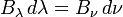 B_{{\lambda }}\,d\lambda =B_{{\nu }}\,d\nu 