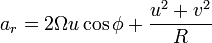 a_{r}=2\Omega u\cos \phi +{\frac  {u^{2}+v^{2}}{R}}