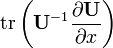 {{\rm {tr}}}\left({\mathbf  {U}}^{{-1}}{\frac  {\partial {\mathbf  {U}}}{\partial x}}\right)