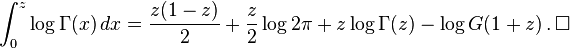 \int _{0}^{z}\log \Gamma (x)\,dx={\frac  {z(1-z)}{2}}+{\frac  {z}{2}}\log 2\pi +z\log \Gamma (z)-\log G(1+z)\,.\,\Box 