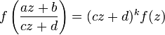 f\left({az+b \over cz+d}\right)=(cz+d)^{k}f(z)\,\!