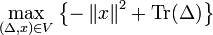 \max _{{(\Delta ,{{x}})\in {V}}}\left\{{-\left\|{{x}}\right\|^{2}+\operatorname {Tr}(\Delta )}\right\}