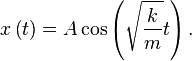 x\left(t\right)=A\cos \left({\sqrt  {k \over m}}t\right).