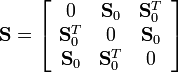 {\mathbf  {S}}=\left[{\begin{array}{ccc}0&{\mathbf  {S}}_{0}&{\mathbf  {S}}_{0}^{T}\\{\mathbf  {S}}_{0}^{T}&0&{\mathbf  {S}}_{0}\\{\mathbf  {S}}_{0}&{\mathbf  {S}}_{0}^{T}&0\end{array}}\right]