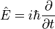 {\hat  {E}}=i\hbar {\frac  {\partial }{\partial t}}\,\!