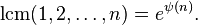 \operatorname {lcm}(1,2,\dots ,n)=e^{{\psi (n)}}.