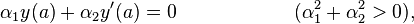 \alpha _{{1}}y(a)+\alpha _{{2}}y'(a)=0\qquad \qquad \qquad (\alpha _{{1}}^{{2}}+\alpha _{{2}}^{{2}}>0),