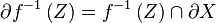 \partial f^{{-1}}\left(Z\right)=f^{{-1}}\left(Z\right)\cap \partial X