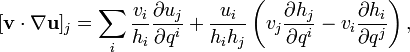 [{\mathbf  {v}}\cdot \nabla {\mathbf  {u}}]_{j}=\sum _{i}{\frac  {v_{i}}{h_{i}}}{\frac  {\partial u_{j}}{\partial q^{i}}}+{\frac  {u_{i}}{h_{i}h_{j}}}\left(v_{j}{\frac  {\partial h_{j}}{\partial q^{i}}}-v_{i}{\frac  {\partial h_{i}}{\partial q^{j}}}\right),