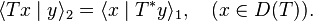 \langle Tx\mid y\rangle _{2}=\langle x\mid T^{*}y\rangle _{1},\quad (x\in D(T)).