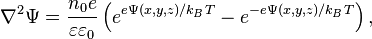 \nabla ^{2}\Psi ={n_{{0}}e \over \varepsilon \varepsilon _{{0}}}\left(e^{{e\Psi (x,y,z)/k_{{B}}T}}-e^{{-e\Psi (x,y,z)/k_{{B}}T}}\right),\;