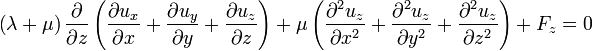 \left(\lambda +\mu \right){\frac  {\partial }{\partial z}}\left({\frac  {\partial u_{x}}{\partial x}}+{\frac  {\partial u_{y}}{\partial y}}+{\frac  {\partial u_{z}}{\partial z}}\right)+\mu \left({\frac  {\partial ^{2}u_{z}}{\partial x^{2}}}+{\frac  {\partial ^{2}u_{z}}{\partial y^{2}}}+{\frac  {\partial ^{2}u_{z}}{\partial z^{2}}}\right)+F_{z}=0\,\!