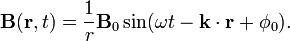 {\mathbf  {B}}({\mathbf  {r}},t)={\frac  {1}{r}}{\mathbf  {B}}_{0}\sin(\omega t-{\mathbf  {k}}\cdot {\mathbf  {r}}+\phi _{0}).