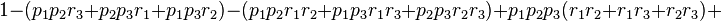 1-(p_{1}p_{2}r_{3}+p_{2}p_{3}r_{1}+p_{1}p_{3}r_{2})-(p_{1}p_{2}r_{1}r_{2}+p_{1}p_{3}r_{1}r_{3}+p_{2}p_{3}r_{2}r_{3})+p_{1}p_{2}p_{3}(r_{1}r_{2}+r_{1}r_{3}+r_{2}r_{3})+