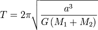 T=2\pi {\sqrt  {{\frac  {a^{3}}{G\left(M_{1}+M_{2}\right)}}}}