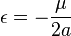 \epsilon =-{\frac  {\mu }{2a}}