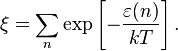 \xi =\sum _{n}\exp \left[-{\frac  {\varepsilon (n)}{kT}}\right].