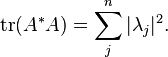 \operatorname {tr}(A^{*}A)=\sum _{j}^{n}|\lambda _{j}|^{2}.