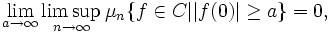 \lim _{{a\to \infty }}\limsup _{{n\to \infty }}\mu _{{n}}\{f\in C||f(0)|\geq a\}=0,