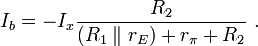 I_{b}=-I_{x}{\frac  {R_{2}}{(R_{1}\parallel r_{E})+r_{{\pi }}+R_{2}}}\ .