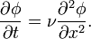 {\frac  {\partial \phi }{\partial t}}=\nu {\frac  {\partial ^{2}\phi }{\partial x^{2}}}.