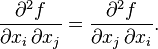 {\frac  {\partial ^{2}f}{\partial x_{i}\,\partial x_{j}}}={\frac  {\partial ^{2}f}{\partial x_{j}\,\partial x_{i}}}.