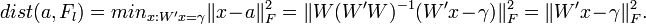 dist(a,F_{l})=min_{{x:W^{{\prime }}x=\gamma }}\|x-a\|_{F}^{2}=\|W(W'W)^{{-1}}(W^{{\prime }}x-\gamma )\|_{F}^{2}=\|W^{{\prime }}x-\gamma \|_{F}^{2}.