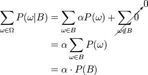 {\begin{aligned}\sum _{{\omega \in \Omega }}{P(\omega |B)}&=\sum _{{\omega \in B}}{\alpha P(\omega )}+{\cancelto  {0}{\sum _{{\omega \notin B}}0}}\\&=\alpha \sum _{{\omega \in B}}{P(\omega )}\\&=\alpha \cdot P(B)\\\end{aligned}}