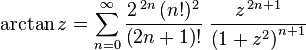 \arctan z=\sum _{{n=0}}^{\infty }{\frac  {2^{{\,2n}}\,(n!)^{2}}{\left(2n+1\right)!}}\;{\frac  {z^{{\,2n+1}}}{\left(1+z^{2}\right)^{{n+1}}}}