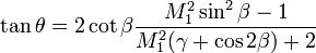 \tan \theta =2\cot \beta {\frac  {M_{1}^{2}\sin ^{2}\beta -1}{M_{1}^{2}(\gamma +\cos 2\beta )+2}}