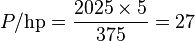 P/{{\rm {hp}}}={{2025\times 5} \over 375}=27