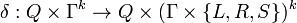 \delta :Q\times \Gamma ^{k}\rightarrow Q\times (\Gamma \times \{L,R,S\})^{k}