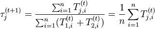 \tau _{j}^{{(t+1)}}={\frac  {\sum _{{i=1}}^{n}T_{{j,i}}^{{(t)}}}{\sum _{{i=1}}^{n}(T_{{1,i}}^{{(t)}}+T_{{2,i}}^{{(t)}})}}={\frac  {1}{n}}\sum _{{i=1}}^{n}T_{{j,i}}^{{(t)}}