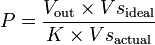 P={V_{{\mathrm  {out}}}\times Vs_{{\mathrm  {ideal}}} \over K\times Vs_{{\mathrm  {actual}}}}