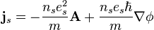 {\mathbf  {j}}_{s}=-{\frac  {n_{s}e_{s}^{2}}{m}}{\mathbf  {A}}+{\frac  {n_{s}e_{s}\hbar }{m}}{\mathbf  {\nabla }}\phi 