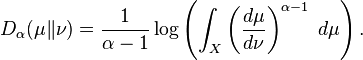 D_{{{\mathrm  {\alpha }}}}(\mu \|\nu )={\frac  {1}{\alpha -1}}\log \left(\int _{X}\left({\frac  {d\mu }{d\nu }}\right)^{{\alpha -1}}\;d\mu \right).\!