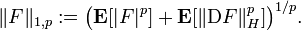 \|F\|_{{1,p}}:={\big (}{\mathbf  {E}}[|F|^{{p}}]+{\mathbf  {E}}[\|{\mathrm  {D}}F\|_{{H}}^{{p}}]{\big )}^{{1/p}}.