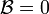 {\mathcal  {B}}=0