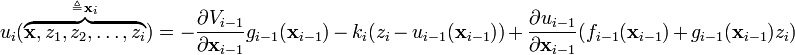 u_{i}(\overbrace {{\mathbf  {x}},z_{1},z_{2},\dots ,z_{i}}^{{\triangleq \,{\mathbf  {x}}_{i}}})=-{\frac  {\partial V_{{i-1}}}{\partial {\mathbf  {x}}_{{i-1}}}}g_{{i-1}}({\mathbf  {x}}_{{i-1}})\,-\,k_{i}(z_{i}\,-\,u_{{i-1}}({\mathbf  {x}}_{{i-1}}))\,+\,{\frac  {\partial u_{{i-1}}}{\partial {\mathbf  {x}}_{{i-1}}}}(f_{{i-1}}({\mathbf  {x}}_{{i-1}})\,+\,g_{{i-1}}({\mathbf  {x}}_{{i-1}})z_{i})