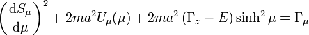 \left({\frac  {{\mathrm  {d}}S_{{\mu }}}{{\mathrm  {d}}\mu }}\right)^{{2}}+2ma^{{2}}U_{{\mu }}(\mu )+2ma^{{2}}\left(\Gamma _{{z}}-E\right)\sinh ^{{2}}\mu =\Gamma _{{\mu }}